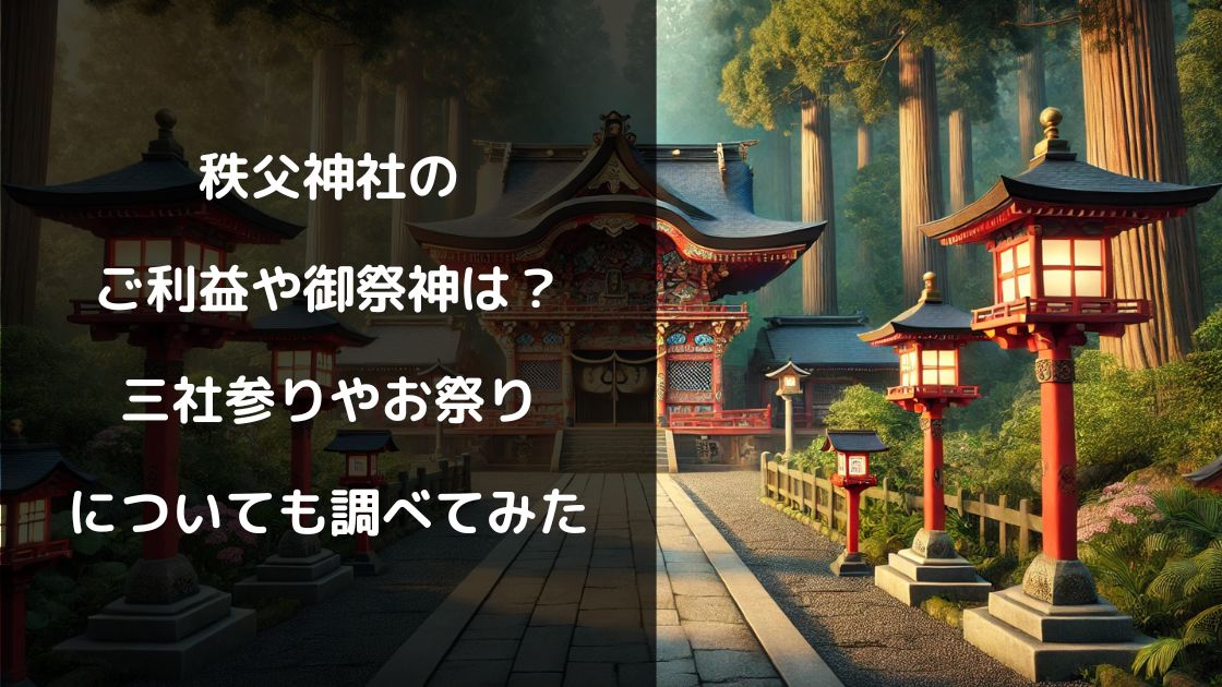 秩父神社のご利益や御祭神は？三社参りやお祭りについても調べてみた